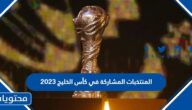 ما هي المنتخبات المشاركة في كأس الخليج العربي 2023