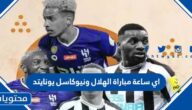 اي ساعة مباراة الهلال ونيوكاسل يونايتد موسم الدرعية 2022