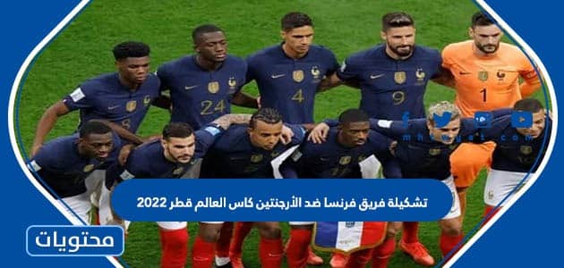 تشكيلة فريق فرنسا ضد الأرجنتين كاس العالم قطر 2022