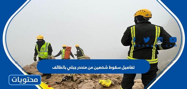 تفاصيل سقوط شخصين من منحدر جبلي بالطائف