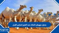 جدول مهرجان الملك عبد العزيز لمزاين الإبل 1444-2023