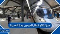 رابط واسعار حجز تذاكر قطار الحرمين جدة المدينة 2023