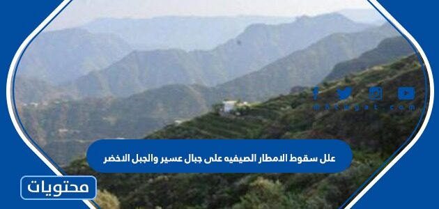 علل سقوط الامطار الصيفيه على جبال عسير والجبل الاخضر