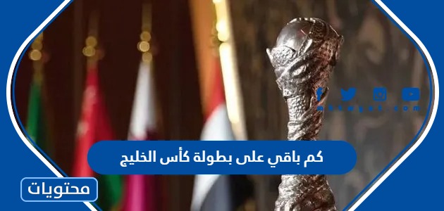 كم باقي على بطولة كأس الخليج العربي 2023 خليجي ٢٥ في البصرة