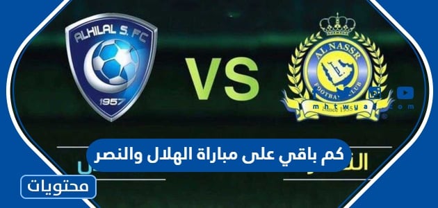 كم باقي على مباراة الهلال والنصر في الدوري السعودي 2022 العد التنازلي
