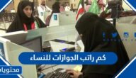 كم راتب الجوازات للنساء في السعودية