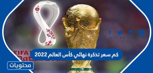كم سعر تذكرة نهائي كأس العالم 2022