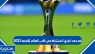 كم عدد الفرق المشاركة في كاس العالم للاندية 2023