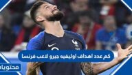 كم عدد اهداف اوليفيه جيرو لاعب فرنسا
