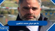 ما هو مرض محمد شاهين الممثل المصري