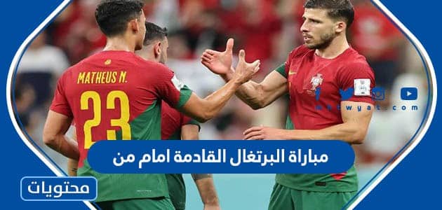 مباراة البرتغال القادمة في كأس العالم 2022 امام من