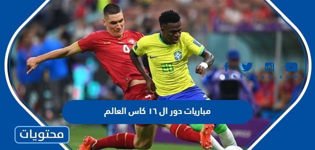 جدول مباريات دور ال ١٦ كاس العالم 2022 قطر
