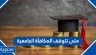 متى تتوقف المكافأة الجامعية في السعودية