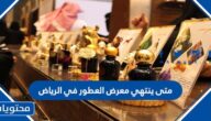 متى ينتهي معرض العطور 2023 في الرياض