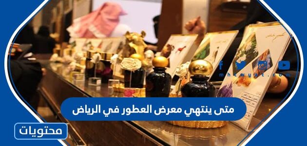 متى ينتهي معرض العطور 2023 في الرياض