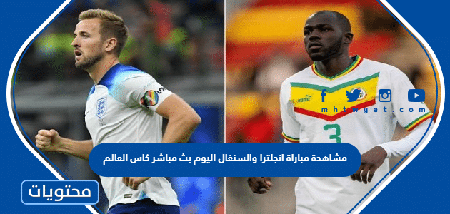 مشاهدة مباراة انجلترا والسنغال اليوم بث مباشر كاس العالم 2022