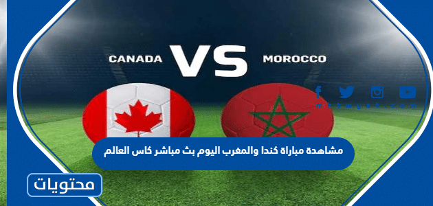 مشاهدة مباراة كندا والمغرب اليوم بث مباشر كاس العالم 2022
