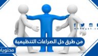 من طرق حل الصراعات التنظيمية
