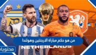 من هو حكم مباراة الارجنتين وهولندا في كاس العالم قطر 2022