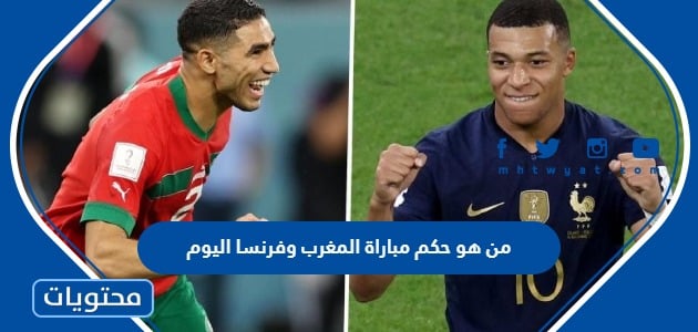 من هو حكم مباراة المغرب وفرنسا اليوم