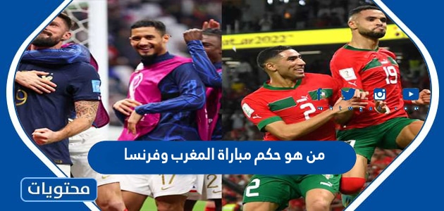 من هو حكم مباراة المغرب وفرنسا في كاس العالم قطر 2022