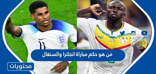 من هو حكم مباراة انجلترا والسنغال في كاس العالم قطر 2022