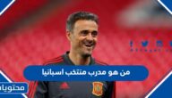من هو  لويس إنريكي مدرب اسبانيا في كأس العالم 2022