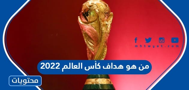 من هو هداف كأس العالم 2022
