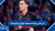 من هي زوجة مسعود اوزيل لاعب كرة القدم ويكيبيديا
