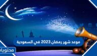 موعد شهر رمضان 2023 في السعودية