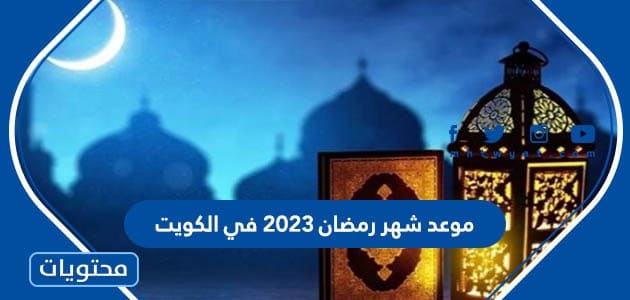 موعد شهر رمضان 2023 في الكويت