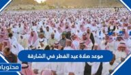 موعد صلاة عيد الفطر في الشارقة 2025