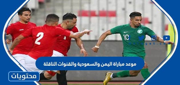 موعد مباراة اليمن والسعودية والقنوات الناقلة 2023
