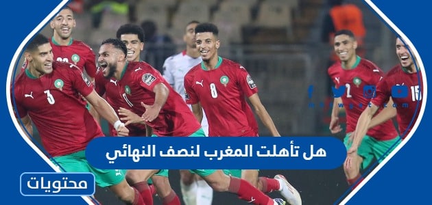 هل تأهلت المغرب لنصف النهائي كأس العالم 2022