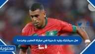 هل سيشارك وليد شديرة في مباراة المغرب وفرنسا نصف نهائي كأس العالم 2022
