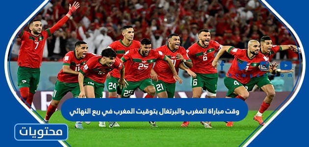 وقت مباراة المغرب والبرتغال بتوقيت المغرب في ربع النهائي