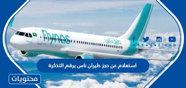 خطوات استعلام عن حجز طيران ناس برقم التذكرة بالتفصيل