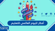 أفكار لليوم العالمي ‌للتعليم 2025 جديدة ومميزة