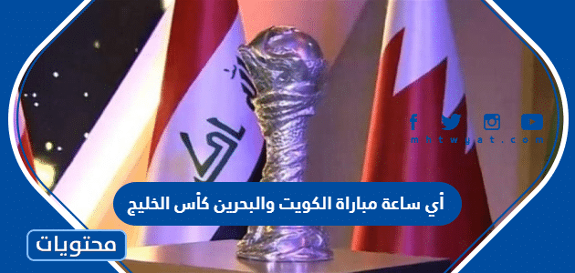 أي ساعة مباراة الكويت والبحرين كأس الخليج 2023