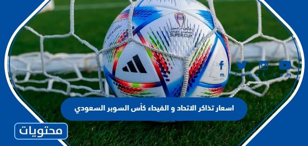اسعار تذاكر الاتحاد و الفيحاء كأس السوبر السعودي 2023