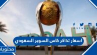 اسعار تذاكر كاس السوبر السعودي 2023 ورابط الحجز