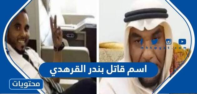 ما هو اسم قاتل بندر القرهدي وعقوبته