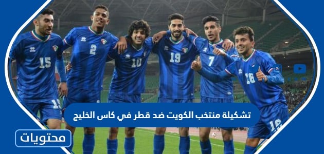 تشكيلة منتخب الكويت ضد قطر في كاس الخليج 2023