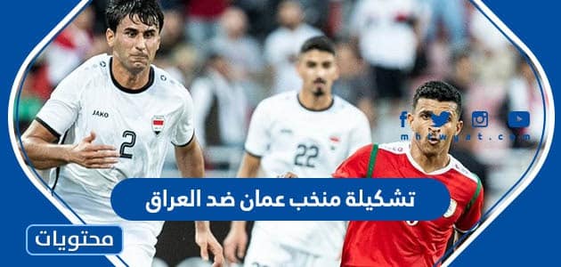 تشكيلة منتخب عمان ضد العراق اليوم 2023