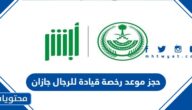 رابط وخطوات حجز موعد رخصة قيادة للرجال جازان 1447