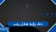 دعاء رؤية هلال رجب مستجاب
