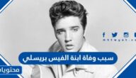 سبب وفاة ابنة الفيس بريسلي أسطورة الروك