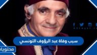 سبب وفاة عبد الرؤوف التونسي الفنان التونسي