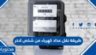 طريقة نقل عداد كهرباء من شخص لاخر في السعودية 1445