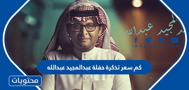 كم سعر تذكرة حفلة عبدالمجيد عبدالله 2023